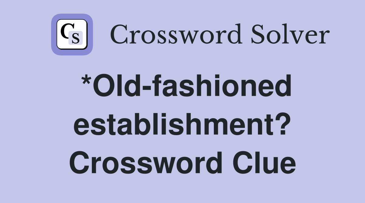 *Oldfashioned establishment? Crossword Clue Answers Crossword Solver